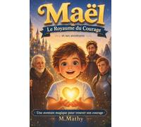 Maël et ses aventures - Le Royaume Courage: Une aventure magique pour trouver son courage