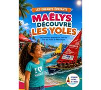Maëlys découvre les yoles: Un livre jeunesse 8 9 10 11 et 12 ans pour voyager en Martinique, découvrir ses traditions et embarquer dans l’aventure d’un drôle de bateau (Les enfants épatants)