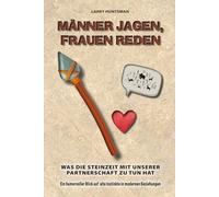 Männer jagen, Frauen reden: Was die Steinzeit mit unserer Partnerschaft zu tun hat - ein humorvoller Blick auf alte Instinkte in modernen Beziehungen