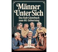 Männer unter sich: Das Kult-Gästebuch zum 60. Geburtstag - für unvergessliche Abende. Unzensiert, witzig und richtig männlich: das perfekte Geschenk ... Zum Einkleben, Ausfüllen und Wiedererleben.