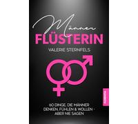Männerflüsterin: 60 Dinge, die Männer denken, fühlen & wollen aber nie sagen