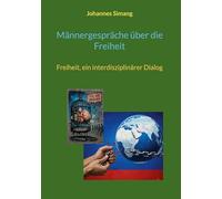 Männergespräche über die Freiheit: Freiheit, ein interdisziplinärer Dialog