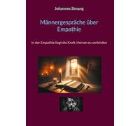 Männergespräche über Empathie: In der Empathie liegt die Kraft, Herzen zu verbinden