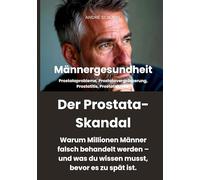Männergesundheit Der Prostata-Skandal. Warum Millionen Männer falsch behandelt werden und was du wissen musst, bevor es zu spät ist: Prostataprobleme, ... Prostatitis, Prostatakrebs.