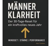 MÄNNERKLARHEIT - Der 30-Tage-Reset für ein kraftvolles neues Jahr - MINDSET | STÄRKE | PERFORMANCE: Last-Minute-Geschenk für Weihnachten oder Neujahr: 30 Tage, die das neue Jahr verändern!