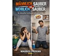 Männlich sauber vs. Weiblich sauber: Der Unterschied zwischen gemacht und erledigt. (Männliche Eigenheiten vs. weibliche Eigenheiten = Gemeinsam kompliziert)