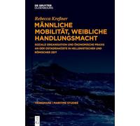Männliche Mobilität, weibliche Handlungsmacht: Soziale Organisation und ökonomische Praxis an der Ostadriaküste in hellenistischer und römischer Zeit