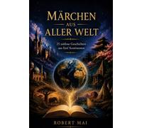 Märchen aus aller Welt: Eine märchenhafte Reise über alle Kontinente