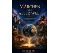 Märchen aus aller Welt: Eine märchenhafte Reise über alle Kontinente