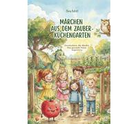 Märchen aus dem Zauber-Küchengarten: Geschichten, die Kinder fürs gesunde Essen begeistern