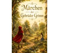 Märchen der Gebrüder Grimm: Die beliebtesten Märchen der Gebrüder Grimm