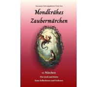 Märchen - Fantasy - Kurzgeschichten - Magie - Zauberei - Drachen - Prinzessin - Feen - Elfen - Monster - Einhörner - Königin: 11 Märchen über ... Lesen und Vorlesen (Mondkrähes Zaubermärchen)