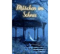 Märchen im Schnee: Das weihnachtliche Märchenbuch voller winterlicher Geschichten aus aller Welt