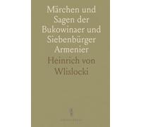 Märchen und Sagen der Bukowinaer und Siebenbürger Armenier: Aus Eigenen und Fremden Sammlungen Übersetzt