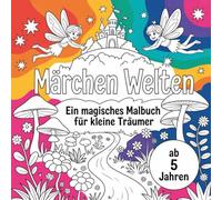 Märchen Welten: Ein magisches Malbuch für kleine Träumer ab 5 Jahren mit 50 verzaubernden Ausmalbildern