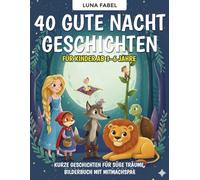 Märchenbuch: 40 Gute Nacht Geschichten für Kinder ab 3-6 Jahre: Liebevoll illustriertes Kinderbuch zum Vorlesen - 40 kurze Geschichten für süße ... Geschichten zum Träumen für Kinder)