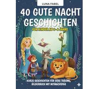 Märchenbuch: 40 Gute Nacht Geschichten für Kinder ab 3-6 Jahre: Liebevoll illustriertes Kinderbuch zum Vorlesen - 40 kurze Geschichten für süße ... Geschichten zum Träumen für Kinder)