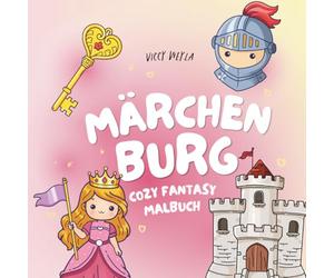 Märchenburg: Cozy Fantasy-Malbuch für Erwachsene, Teenager und Kinder - 50 niedliche Illustrationen mit Burgen, Prinzessinnen & Rittern
