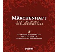 Märchenhaft - Sagen & Legenden der Mark Brandenburg: Bearbeitungen der Märchen von Frank Fröhlich. Musik von Frank Fröhlich.