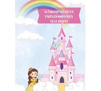 Märchenhafte Prinzessinnen Malbuch: 30 fantasievollen Ausmalbilder für Kinder - Prinzessinnen, Märchen, Tiere & Schlösser