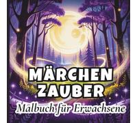 Märchenzauber: Malbuch für Erwachsene: 60 traumhafte Motive voller Magie, Fantasie und Entspannung: Achtsamkeit, Stressabbau & kreative Auszeit für mehr Ruhe im Alltag