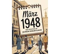 März 1948 - Das geschah in deinem Geburtsmonat: Die wichtigsten Ereignisse aus Politik, Gesellschaft, Kultur, Wirtschaft und Weltgeschehen im März ... faktenbasierter Blick in eine Welt im Wandel.