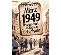 März 1949 - Das geschah in deinem Geburtsmonat: Die wichtigsten Ereignisse aus Politik, Gesellschaft, Wirtschaft, Kultur und Weltgeschehen im März ... Blick in eine Zeit des Neubeginns.