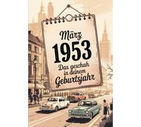 März 1953 - Das geschah in deinem Geburtsmonat: Die wichtigsten Ereignisse aus Politik, Gesellschaft, Wirtschaft, Kultur und Weltgeschehen im März ... Blick in eine Zeit des Umbruchs.