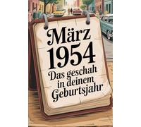 März 1954 - Das geschah in deinem Geburtsmonat: Die wichtigsten Ereignisse aus Politik, Gesellschaft, Wirtschaft, Kultur und Weltgeschehen im März ... eine Welt zwischen Kaltem Krieg und Aufbruch.