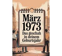 März 1973 - Das geschah in deinem Geburtsmonat: Die wichtigsten Ereignisse aus Weltpolitik, Wirtschaft, Popkultur, Technik und Gesellschaft im März ... Zeitreise in ein Jahr des Umbruchs.