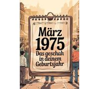 März 1975 - Das geschah in deinem Geburtsmonat: Die wichtigsten Ereignisse aus Weltpolitik, Technik, Wirtschaft, Popkultur und Gesellschaft im März ... Rückblick auf einen Monat im Umbruch.