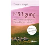 Mäßigung: Was wir von einer alten Tugend lernen können. Aktualisierte und ergänzte Neuausgabe