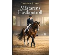 Mästarens Hästkontroll: Hur ryttare formar mentalt starka, balanserade och explosiva hästar genom biomekanik och avancerad träning