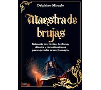 Maestra de brujas: Grimorio de recetas, hechizos, rituales y encantamientos para aprender a usar la magia (LA LLAVE ARCANA)