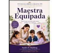 Maestra Equipada: Guía práctica de capacitación para maestras de Escuela Bíblica: pedagogía, psicología cristiana, manejo del salón y enseñanza bíblica infantil