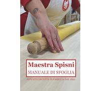 Maestra Spisni: manuale di Sfoglia: Appunti e ricette di famiglia dal 1890