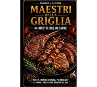 Maestri della Griglia: 44 Ricette per Diventare un Vero Pitmaster