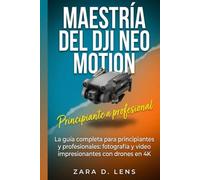 MAESTRÍA DEL DJI NEO MOTION: La guía completa para principiantes y profesionales: fotografía y vídeo impresionantes con drones en 4K (The LensCrafted ... to Visual Storytelling and Technical Mastery)