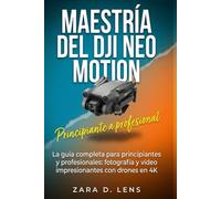 MAESTRÍA DEL DJI NEO MOTION: La guía completa para principiantes y profesionales: fotografía y vídeo impresionantes con drones en 4K (The LensCrafted ... to Visual Storytelling and Technical Mastery)
