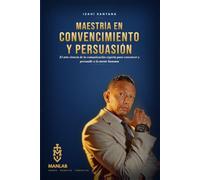 Maestría en Convencimiento y Persuasión: El arte-ciencia de la comunicación experta para convencer y persuadir a la mente humana
