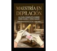 Maestría en Depilación: Guía Completa de Hard Wax y Soft Wax para Profesionales de la Belleza: Depilación Profesional con Cera: Hard Wax y Soft Wax desde lo Básico hasta Brazilian Avanzado