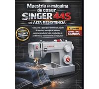 Maestría en máquina de coser Singer 44S de alta resistencia para principiantes: Guía paso a paso para enhebrado, ajuste de tensión, montaje de ... de problemas y mantenimiento a largo plazo