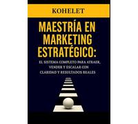 MAESTRIÁ EN MARKETING ESTRATÉGICO: El sistema completo para Atraer, Vender y Escalar con claridad y Resultados Reales (Maestría Emprendedora)