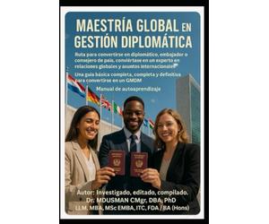 Maestría Global en Gestión Diplomática Ruta para convertirse en diplomático, embajador o consejero de país, conviértase en un experto en relaciones globales y asuntos internacionales Una guía básica