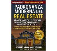 MAESTRIA IMMOBILIARE MODERNA : La Guida Completa per Diventare un Professionista Immobiliare di Alto Livello nel 2026: Agenzie • Investimenti • Gestione Immobiliare • Diritto Immobiliare