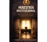 MAESTRÍA INSTITUCIONAL: Arquitectura interior del poder en organizaciones complejas