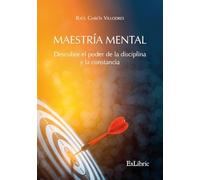 Maestría mental. Descubre el poder de la disciplina y la constancia