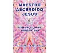 MAESTRO ASCENDIDO JESÚS: Redención, Salvación, Ascensión y Dios
