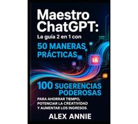 Maestro ChatGPT: La guía 2 en 1 con 50 maneras prácticas y 100 sugerencias poderosas para ahorrar tiempo, potenciar la creatividad y aumentar los ingresos