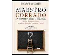 MAESTRO CORRADO LA DIDATTICA DELLA MERAVIGLIA: Classe IV UN ANNO UN FILM (2022) (IL MAESTRO CORRADO - PROFESSIONE & MISSIONE)